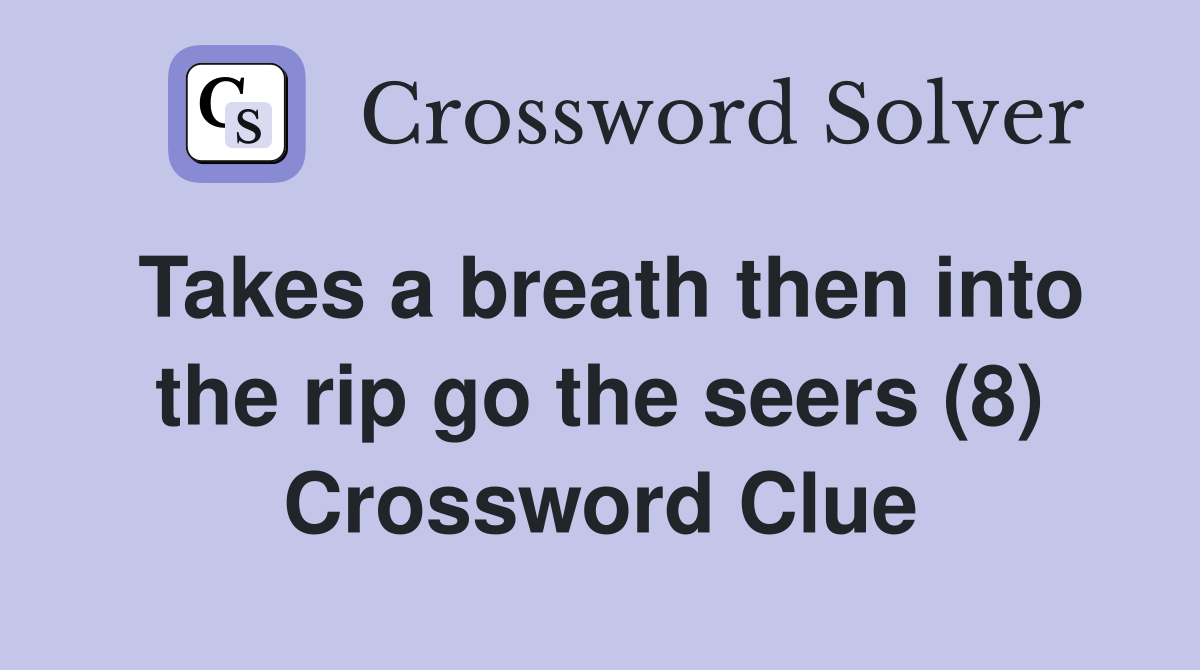 Takes a breath then into the rip go the seers (8) Crossword Clue