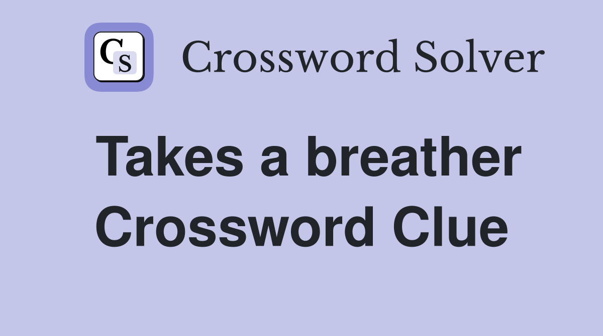 Takes a breather Crossword Clue