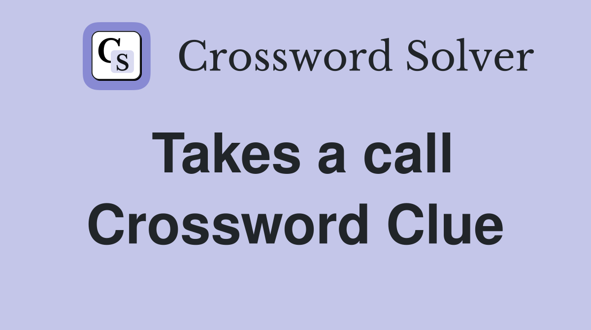 Takes a call Crossword Clue