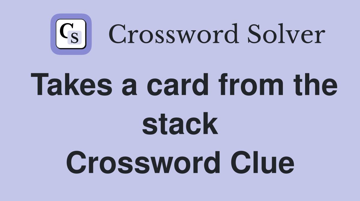 Takes a card from the stack Crossword Clue