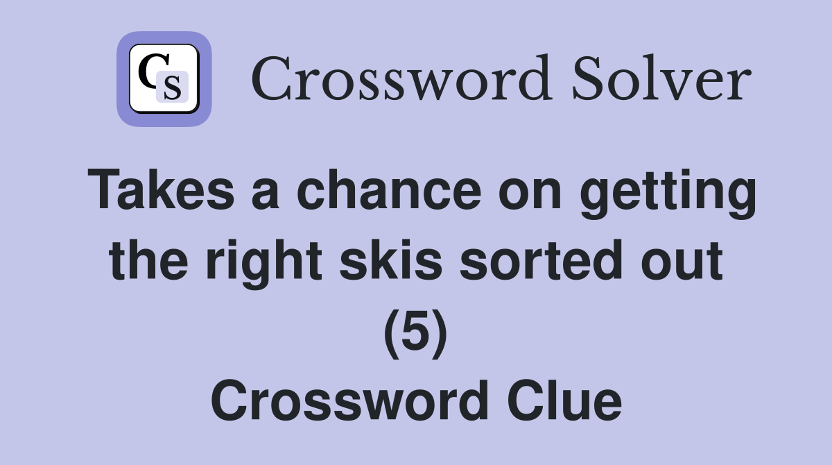 Takes a chance on getting the right skis sorted out (5) Crossword Clue