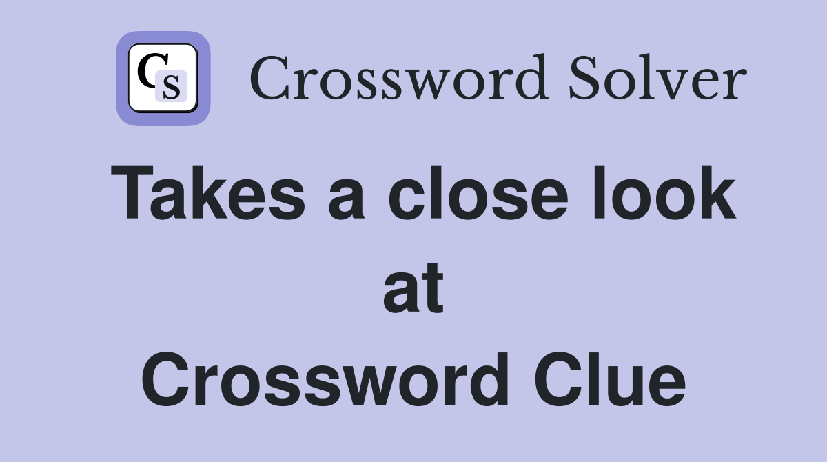 Takes a close look at Crossword Clue