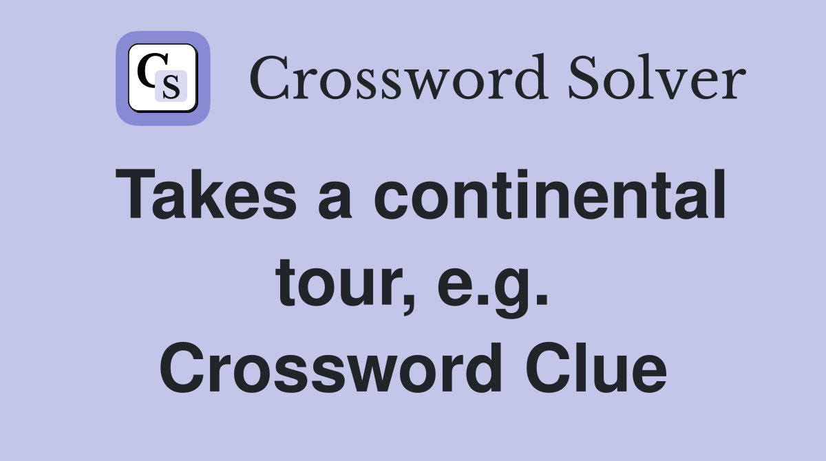 Takes a continental tour, e.g. Crossword Clue