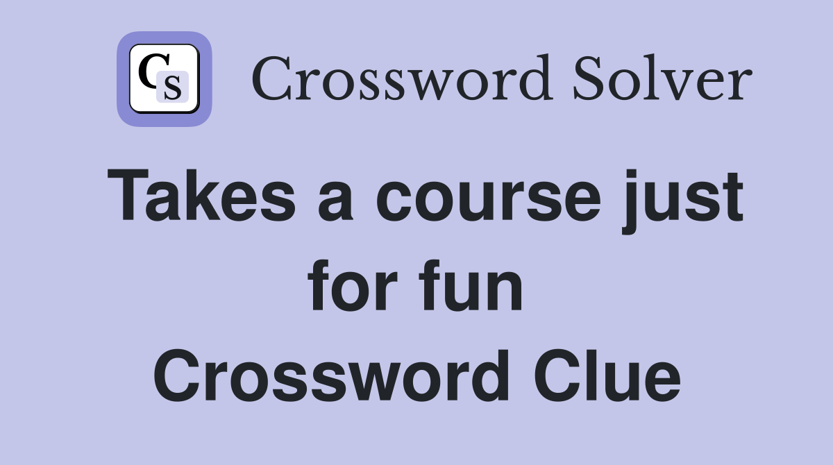 Takes a course just for fun Crossword Clue