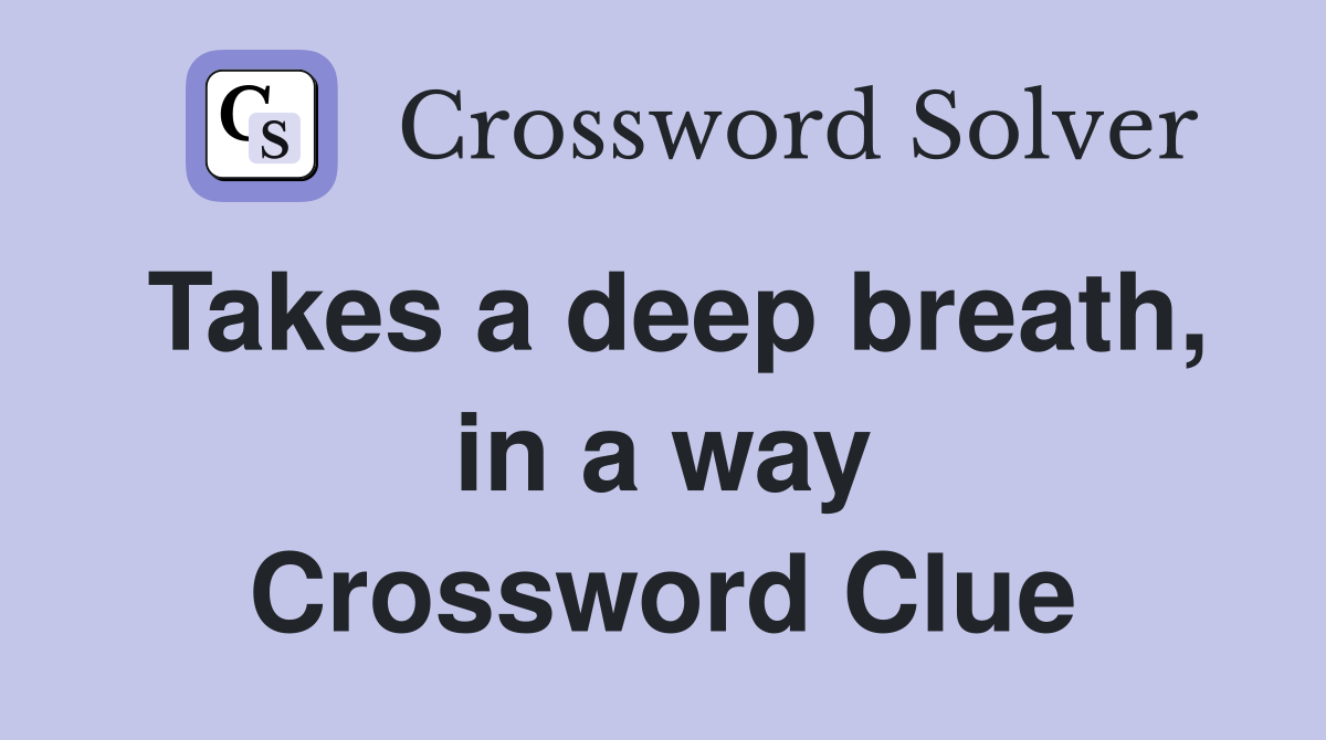 Takes a deep breath, in a way Crossword Clue