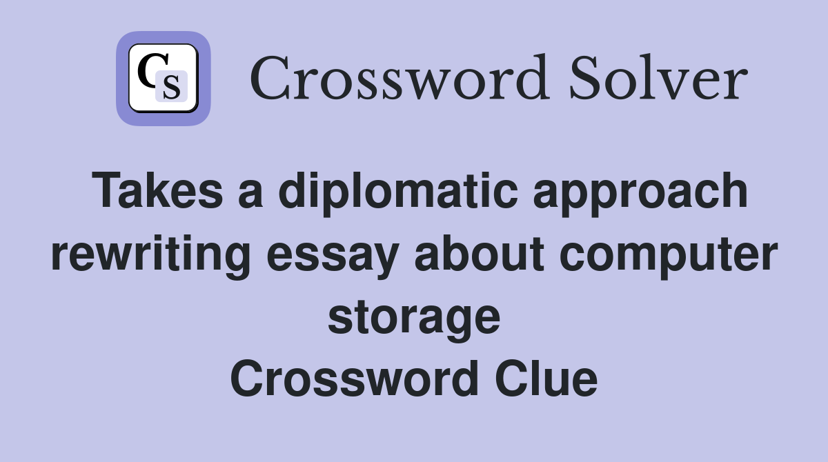 Takes a diplomatic approach rewriting essay about computer storage Crossword Clue
