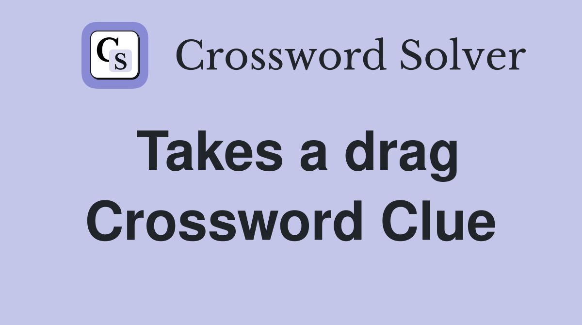 Takes a drag Crossword Clue