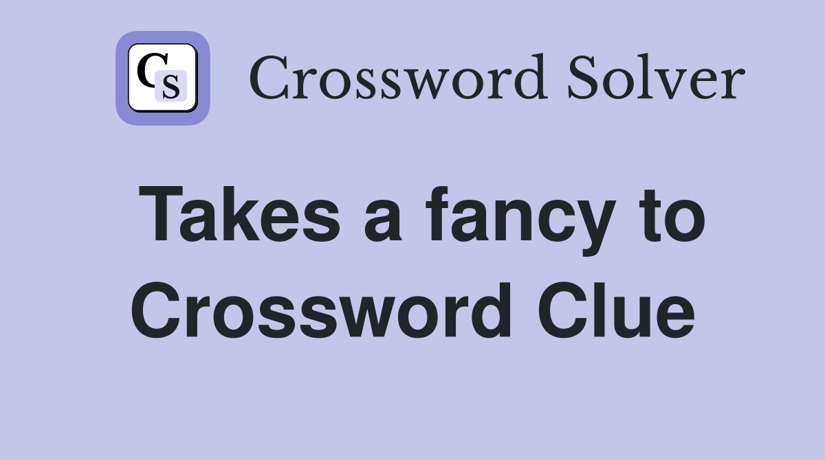 Takes a fancy to Crossword Clue