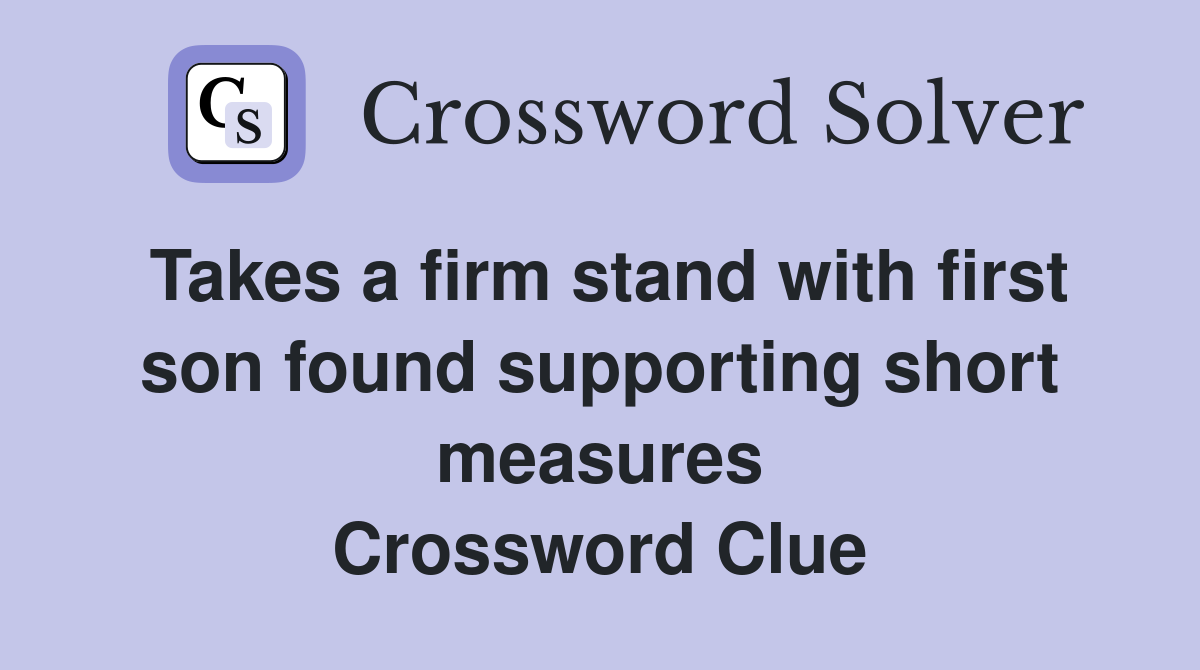 Takes a firm stand with first son found supporting short measures Crossword Clue