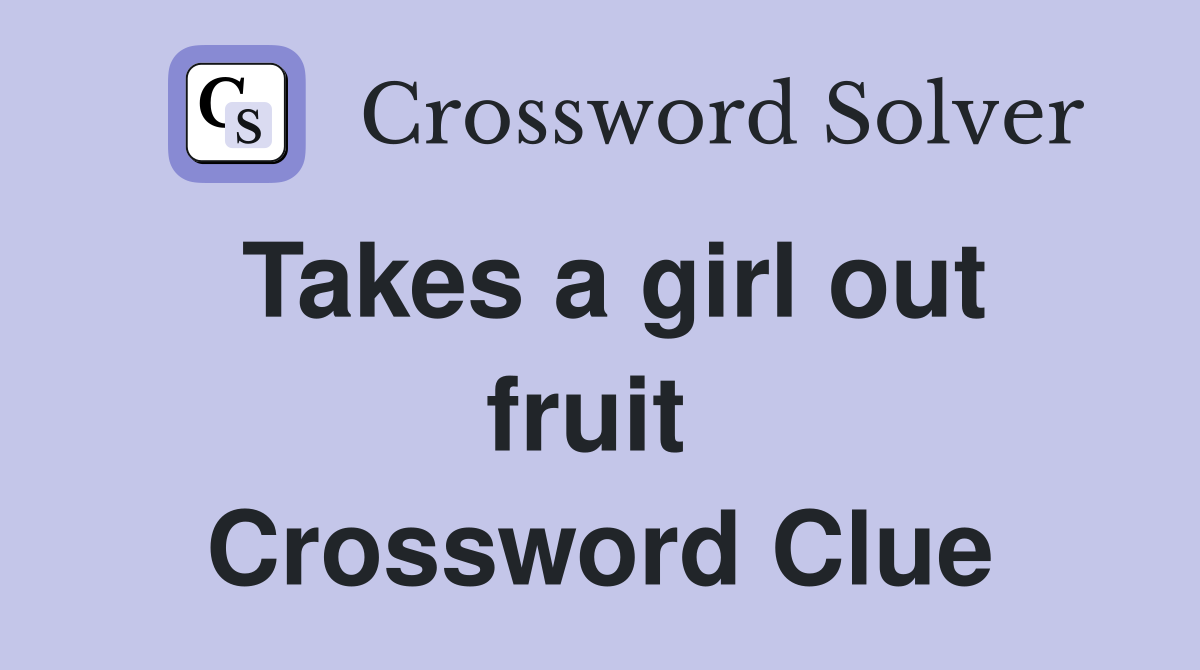 Takes a girl out fruit  Crossword Clue