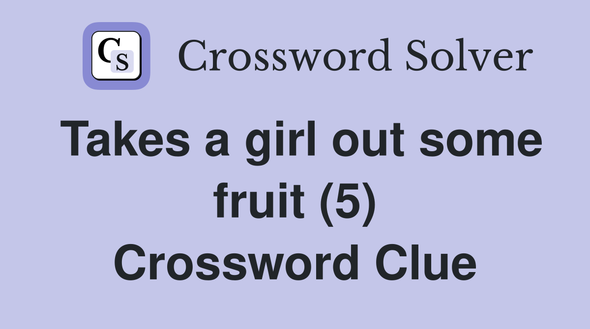 Takes a girl out some fruit (5) Crossword Clue