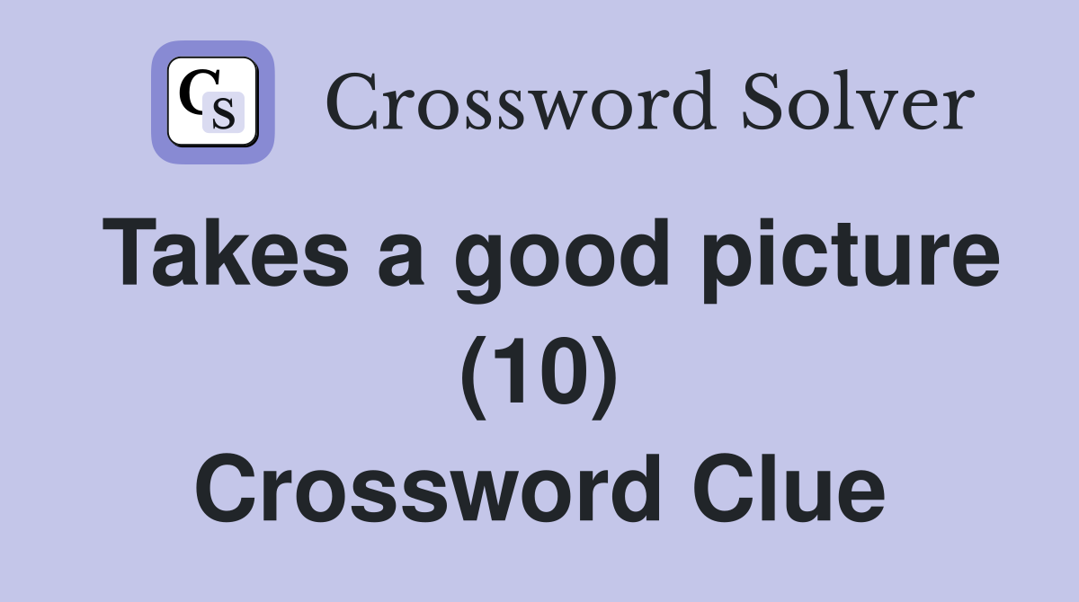 Takes a good picture (10) Crossword Clue