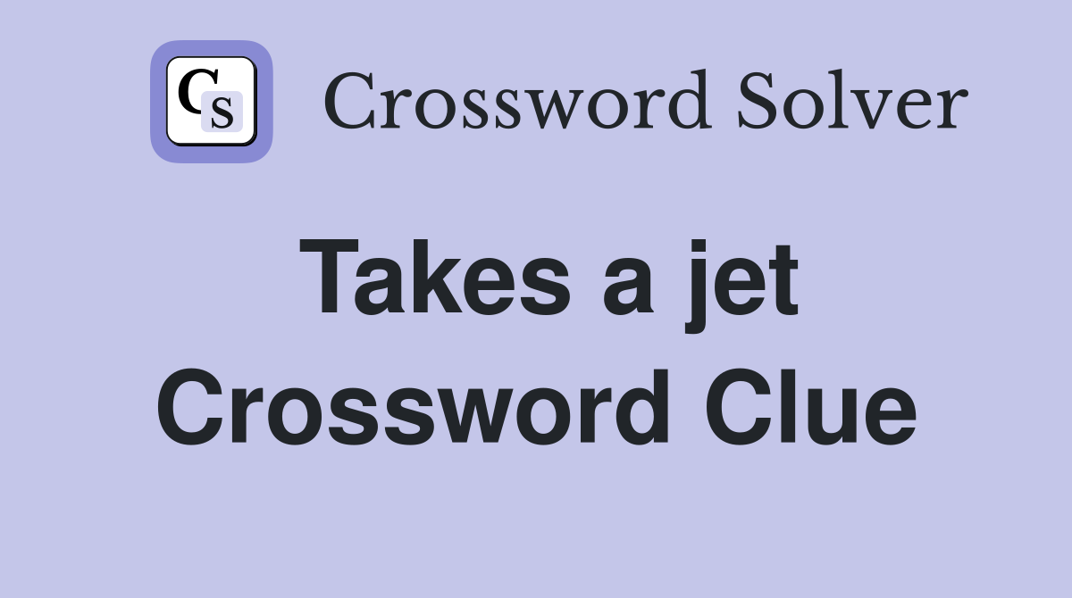Takes a jet Crossword Clue