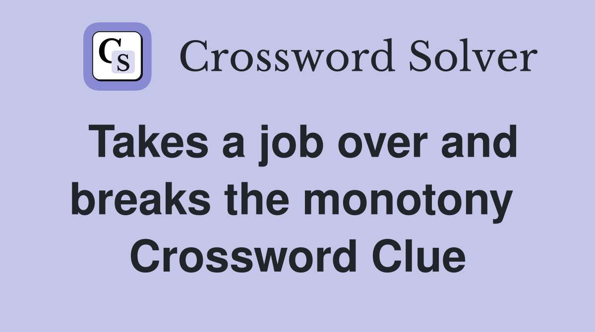 Takes a job over and breaks the monotony  Crossword Clue