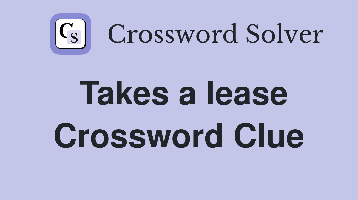 Takes a lease Crossword Clue