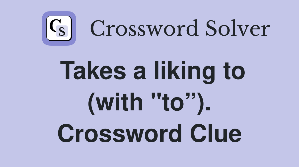 Takes a liking to (with "to”). Crossword Clue