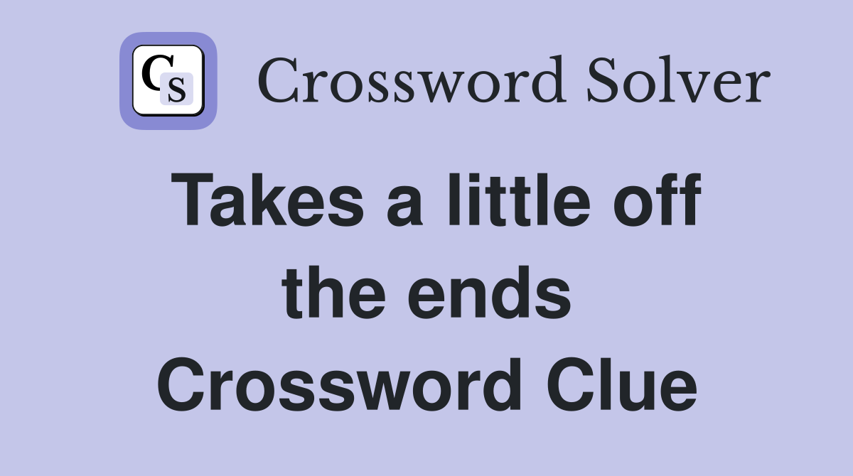 Takes a little off the ends Crossword Clue