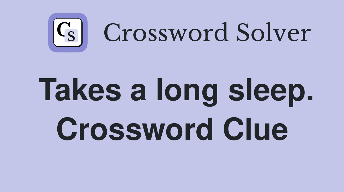 Takes a long sleep. Crossword Clue