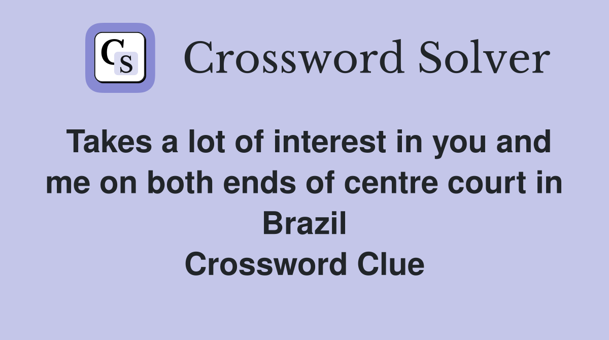 Takes a lot of interest in you and me on both ends of centre court in Brazil Crossword Clue