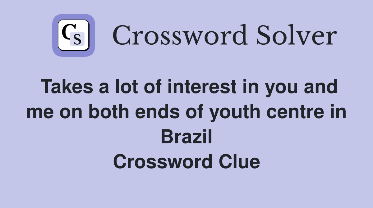 Takes a lot of interest in you and me on both ends of youth centre in Brazil Crossword Clue