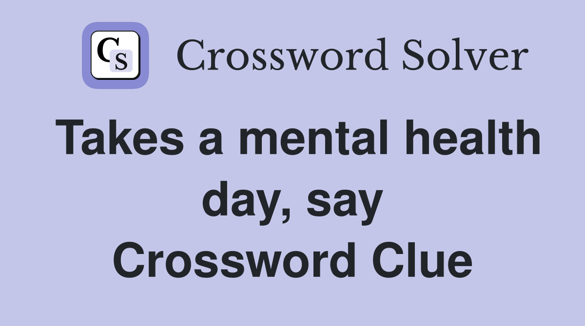 Takes a mental health day, say Crossword Clue