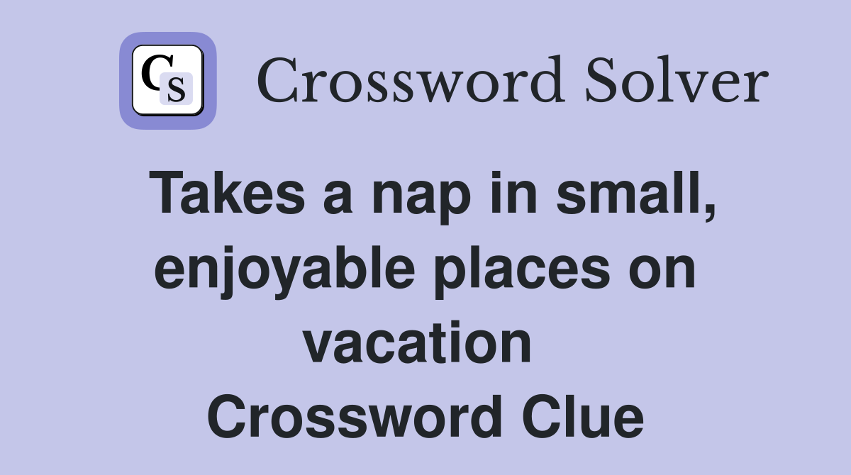 Takes a nap in small, enjoyable places on vacation  Crossword Clue