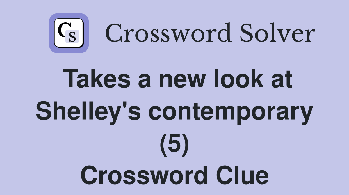 Takes a new look at Shelley's contemporary (5) Crossword Clue
