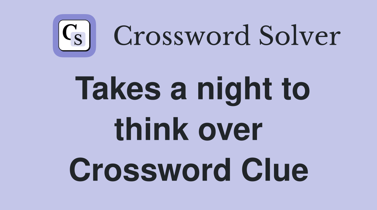Takes a night to think over Crossword Clue