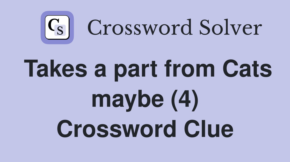 Takes a part from Cats maybe (4) Crossword Clue