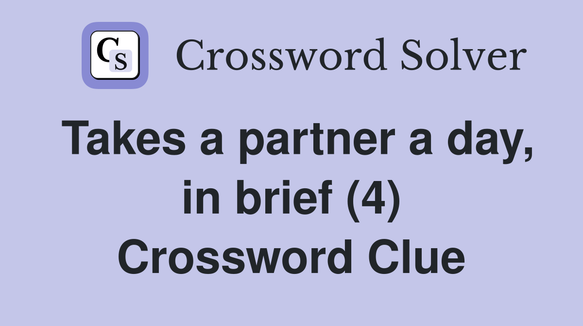 Takes a partner a day, in brief (4) Crossword Clue