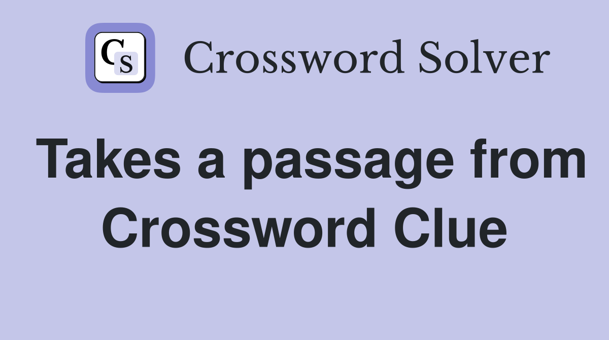 Takes a passage from Crossword Clue
