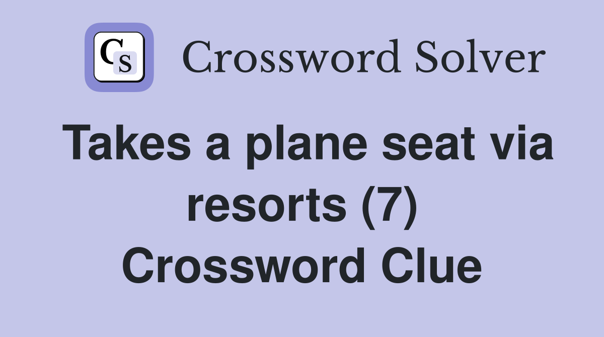 Takes a plane seat via resorts (7) Crossword Clue