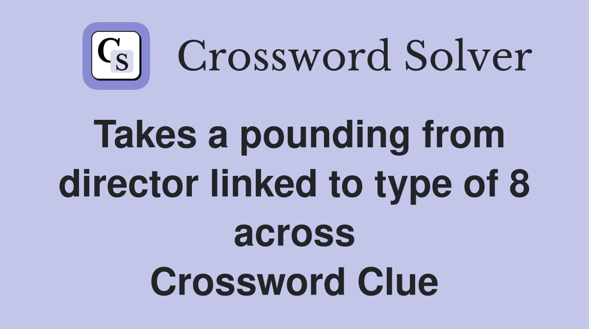 Takes a pounding from director linked to type of 8 across Crossword Clue