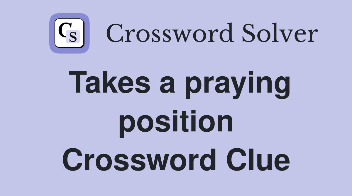 Takes a praying position Crossword Clue