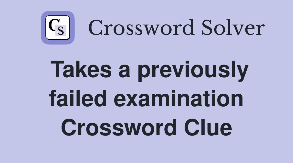 Takes a previously failed examination Crossword Clue