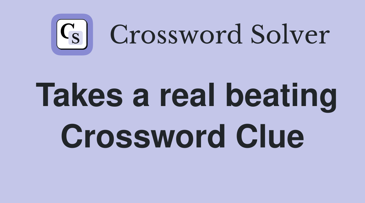 Takes a real beating Crossword Clue