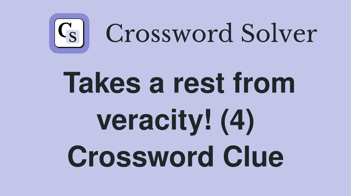 Takes a rest from veracity! (4) Crossword Clue