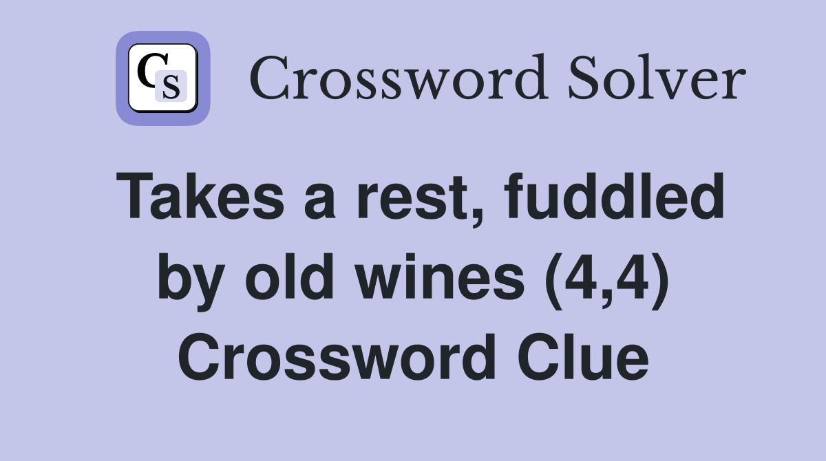 Takes a rest, fuddled by old wines (4,4) Crossword Clue
