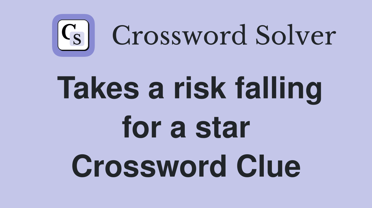 Takes a risk falling for a star Crossword Clue
