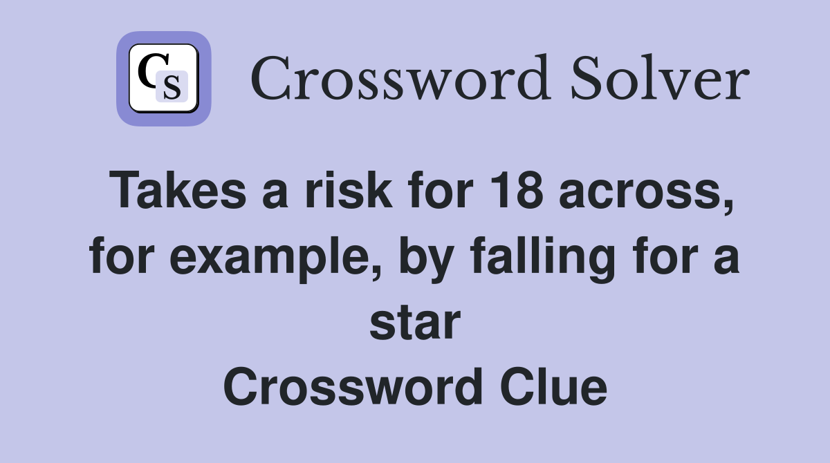 Takes a risk for 18 across, for example, by falling for a star Crossword Clue