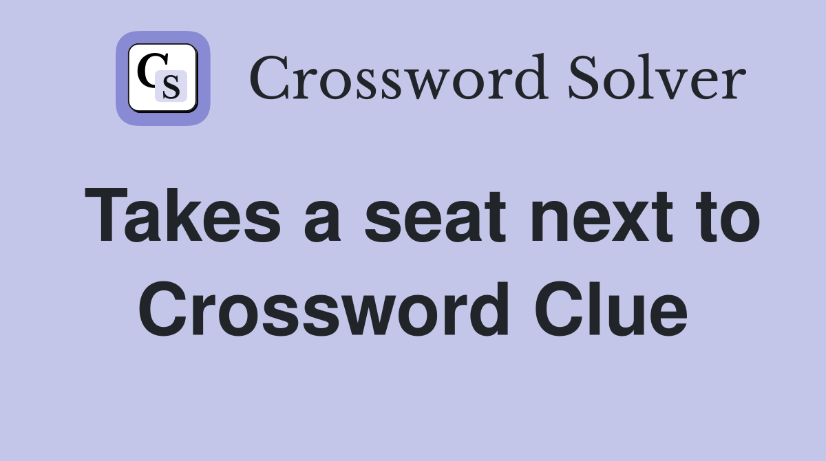 Takes a seat next to Crossword Clue