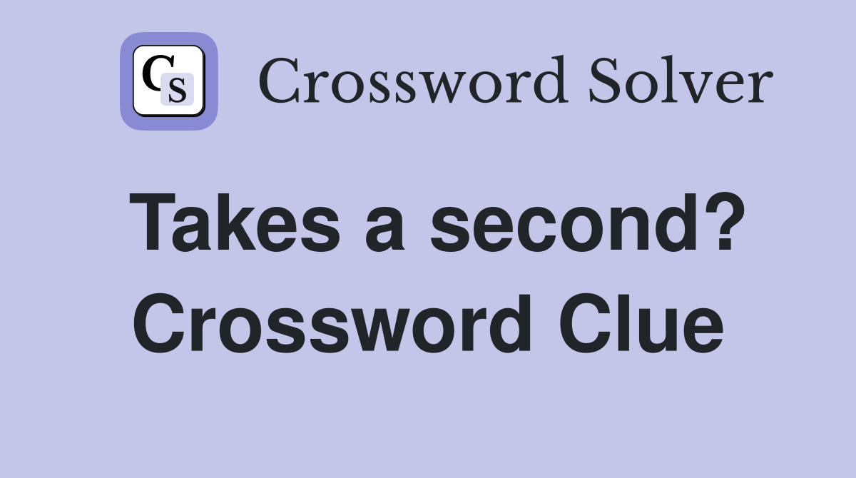 Takes a second? Crossword Clue