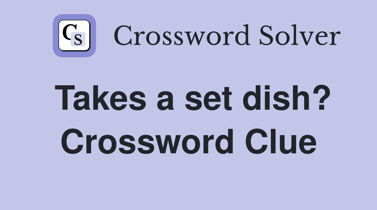 Takes a set dish? Crossword Clue
