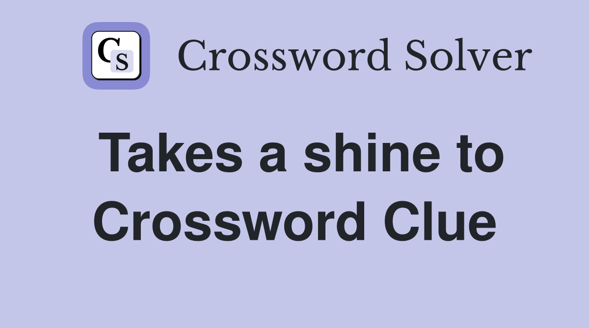 Takes a shine to Crossword Clue