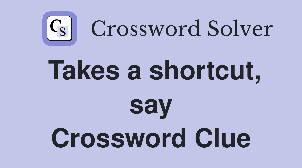 Takes a shortcut, say Crossword Clue