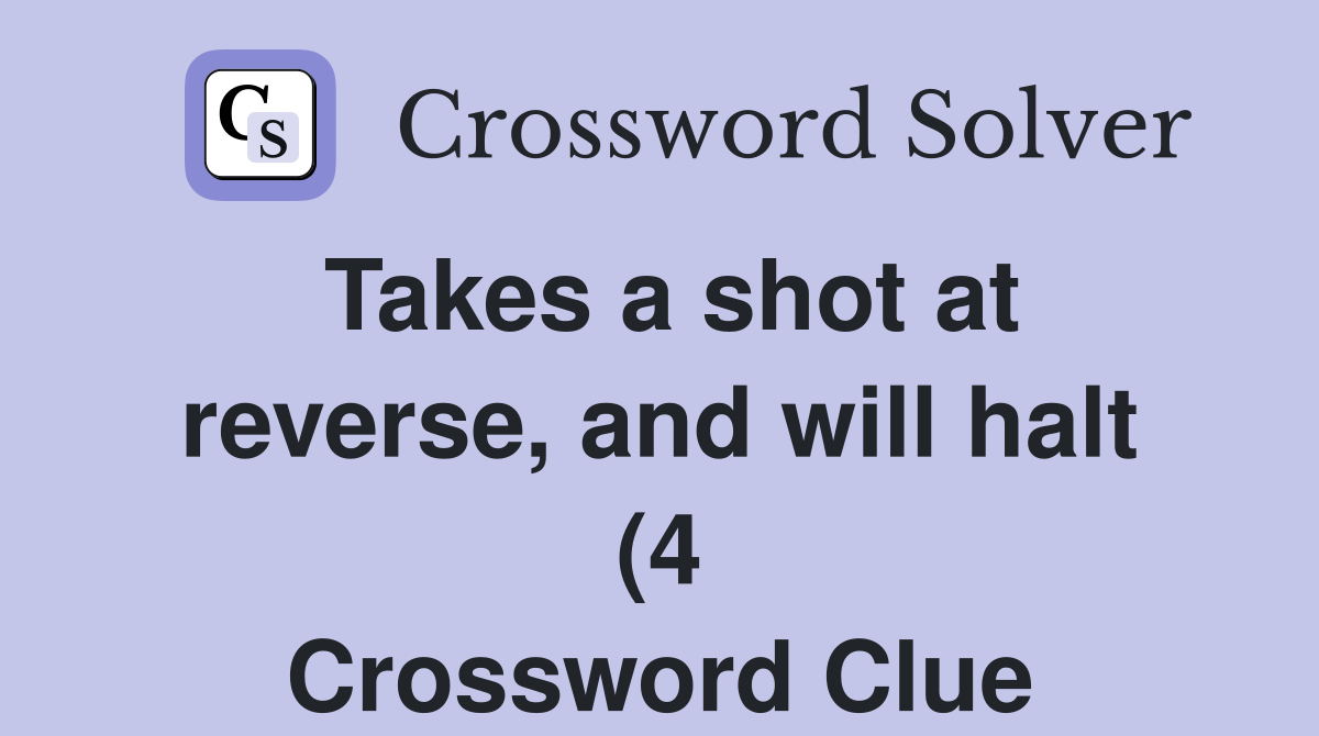 Takes a shot at reverse and will halt (4) Crossword Clue Answers Takes a shot at reverse and will halt (4) Crossword Clue Answers