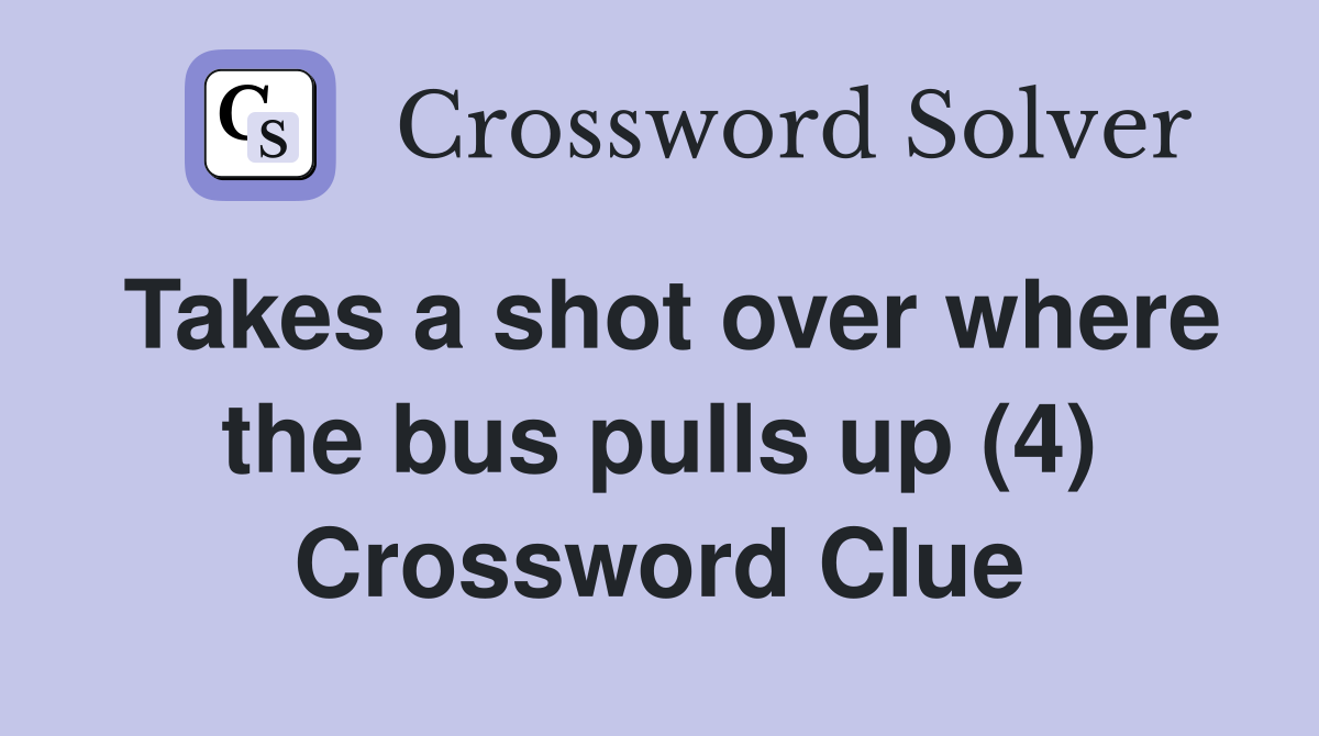 Takes a shot over where the bus pulls up (4) Crossword Clue