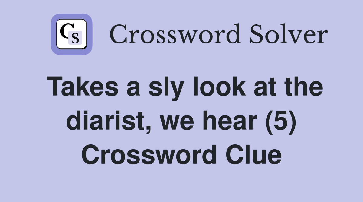 Takes a sly look at the diarist, we hear (5) Crossword Clue
