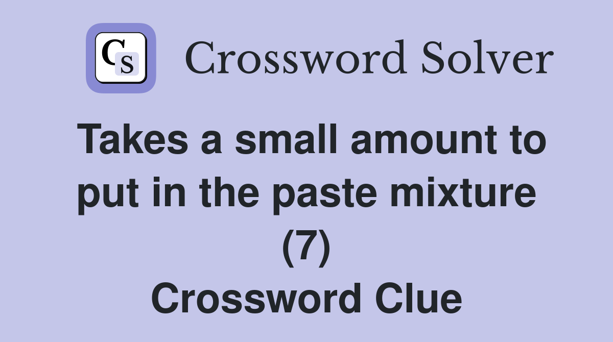 Takes a small amount to put in the paste mixture (7) Crossword Clue