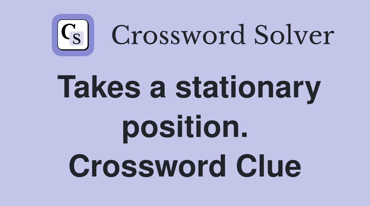 Takes a stationary position. Crossword Clue